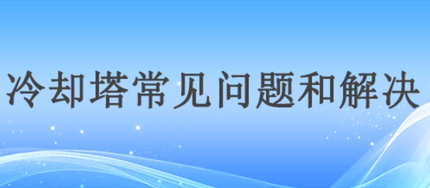 冷卻塔常見(jiàn)問(wèn)題與解決